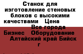  Станок для изготовление стеновых блоков с высокими качествами › Цена ­ 311 592 799 - Все города Бизнес » Оборудование   . Алтайский край,Бийск г.